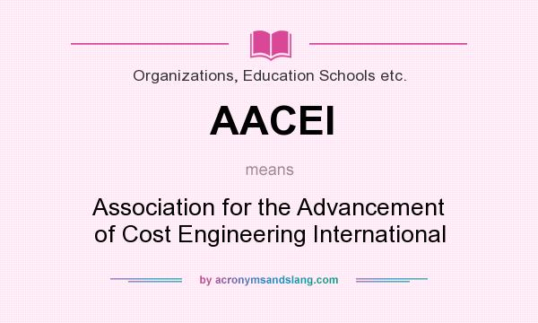 What does AACEI mean? It stands for Association for the Advancement of Cost Engineering International