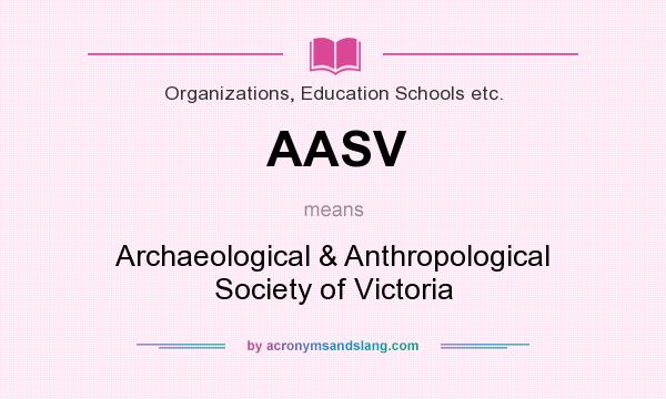 What does AASV mean? It stands for Archaeological & Anthropological Society of Victoria