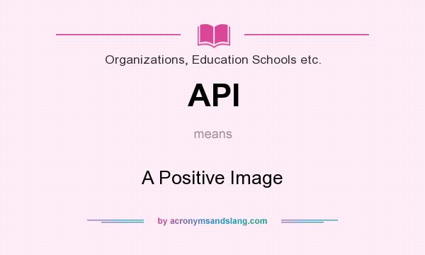 What does API mean? It stands for A Positive Image