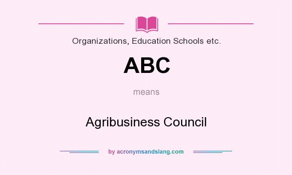 What does ABC mean? It stands for Agribusiness Council