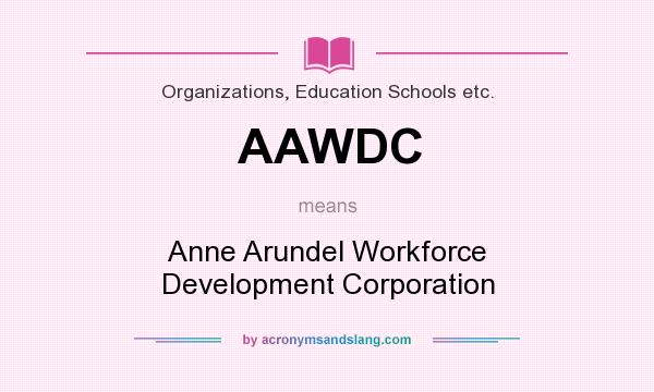 What does AAWDC mean? It stands for Anne Arundel Workforce Development Corporation