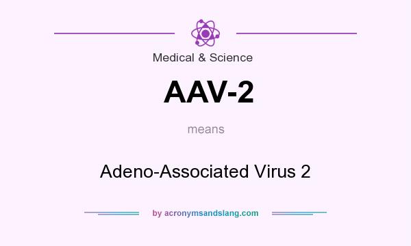 What does AAV-2 mean? It stands for Adeno-Associated Virus 2