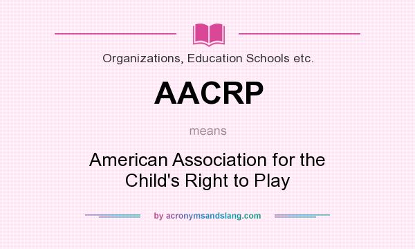 What does AACRP mean? It stands for American Association for the Child`s Right to Play