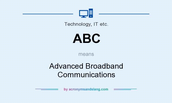 What does ABC mean? It stands for Advanced Broadband Communications