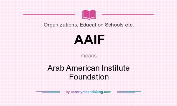 What does AAIF mean? It stands for Arab American Institute Foundation