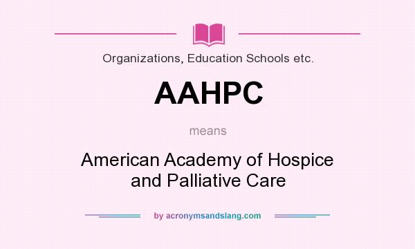 What does AAHPC mean? It stands for American Academy of Hospice and Palliative Care