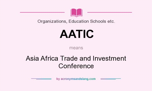 What does AATIC mean? It stands for Asia Africa Trade and Investment Conference