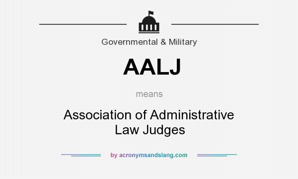 What does AALJ mean? It stands for Association of Administrative Law Judges