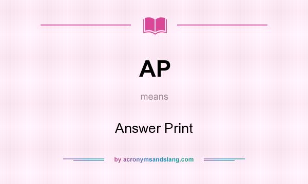 What does AP mean? It stands for Answer Print