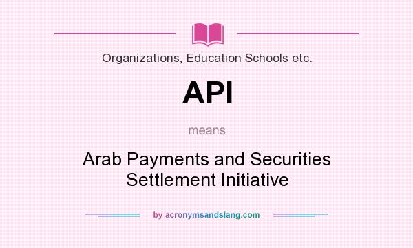 What does API mean? It stands for Arab Payments and Securities Settlement Initiative