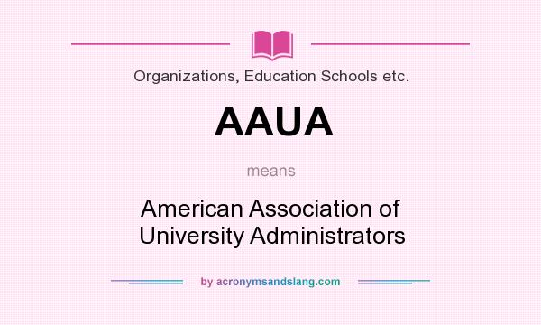 What does AAUA mean? It stands for American Association of University Administrators