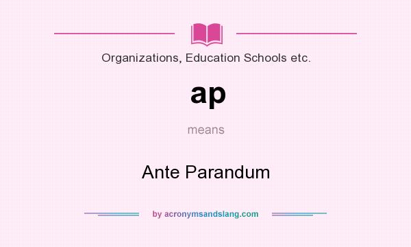 What does ap mean? It stands for Ante Parandum