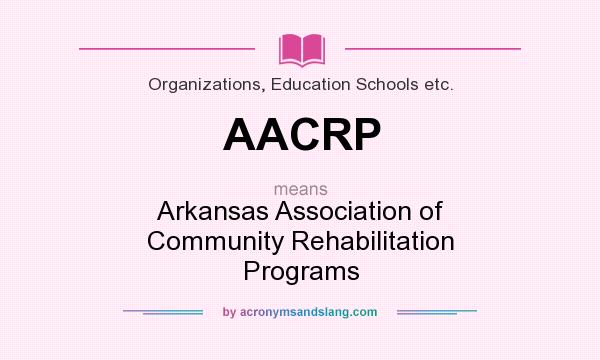 What does AACRP mean? It stands for Arkansas Association of Community Rehabilitation Programs