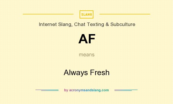 What does AF mean? It stands for Always Fresh