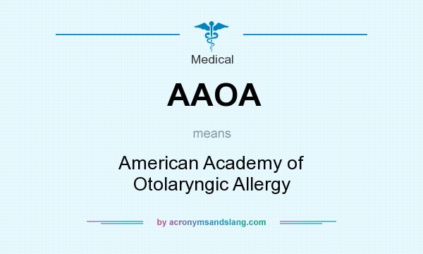 What does AAOA mean? It stands for American Academy of Otolaryngic Allergy