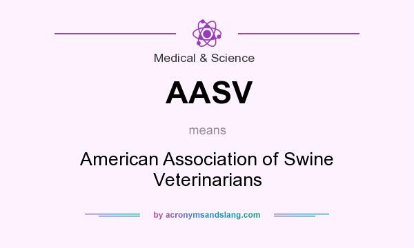 What does AASV mean? It stands for American Association of Swine Veterinarians