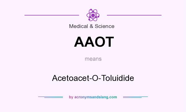 What does AAOT mean? It stands for Acetoacet-O-Toluidide