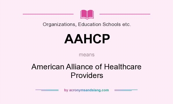 What does AAHCP mean? It stands for American Alliance of Healthcare Providers