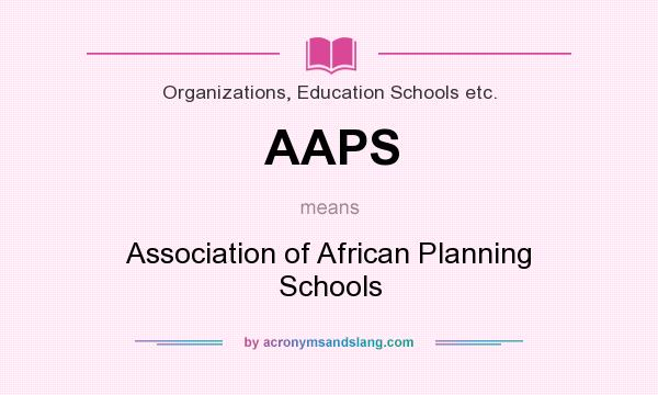 What does AAPS mean? It stands for Association of African Planning Schools