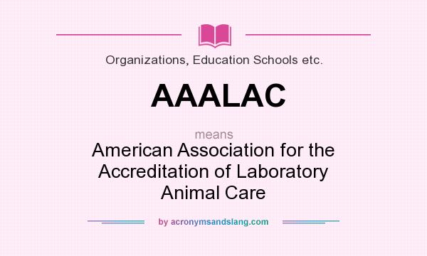 What does AAALAC mean? It stands for American Association for the Accreditation of Laboratory Animal Care
