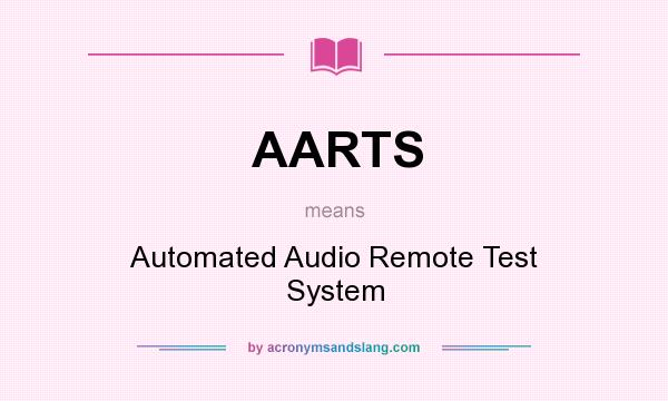 What does AARTS mean? It stands for Automated Audio Remote Test System