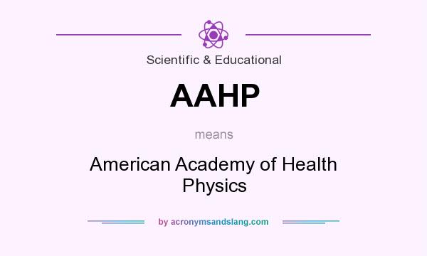What does AAHP mean? It stands for American Academy of Health Physics