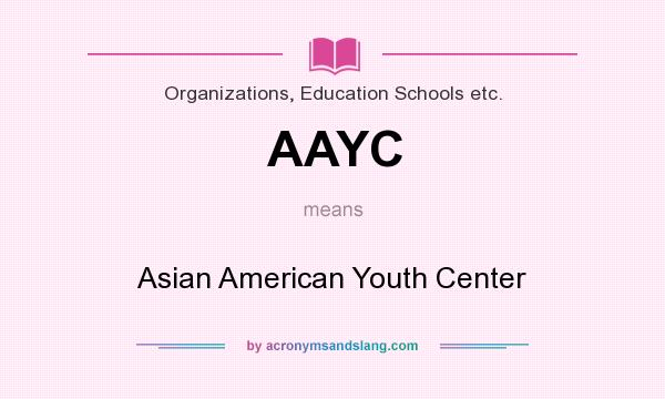 What does AAYC mean? It stands for Asian American Youth Center