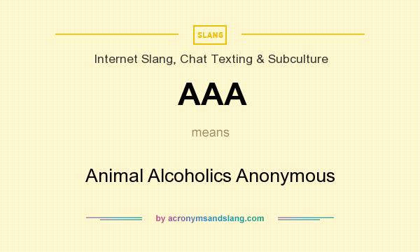 What does AAA mean? It stands for Animal Alcoholics Anonymous