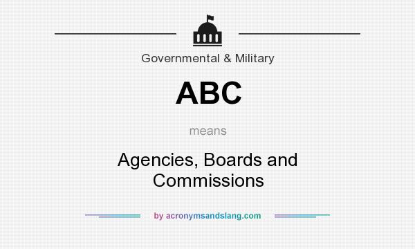 What does ABC mean? It stands for Agencies, Boards and Commissions