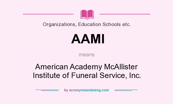 What does AAMI mean? It stands for American Academy McAllister Institute of Funeral Service, Inc.