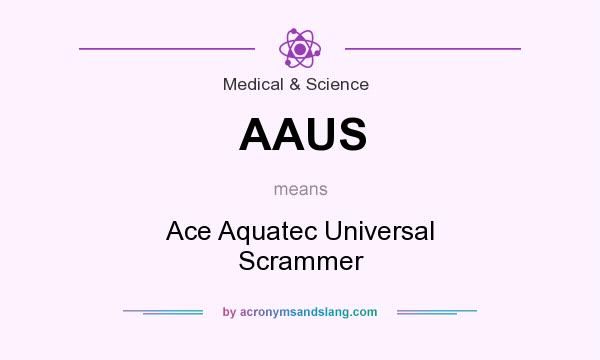 What does AAUS mean? It stands for Ace Aquatec Universal Scrammer