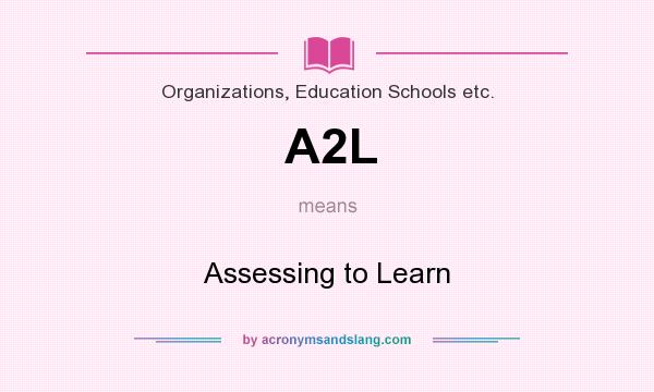 What does A2L mean? It stands for Assessing to Learn