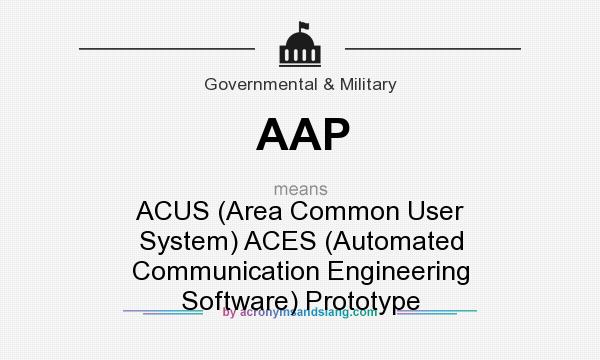 What does AAP mean? It stands for ACUS (Area Common User System) ACES (Automated Communication Engineering Software) Prototype