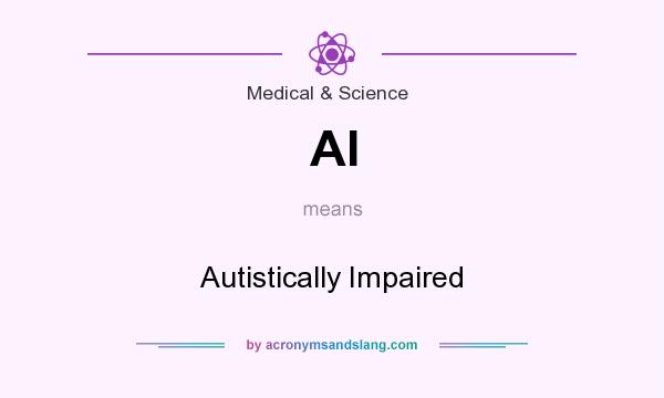 What does AI mean? It stands for Autistically Impaired