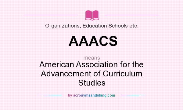 What does AAACS mean? It stands for American Association for the Advancement of Curriculum Studies