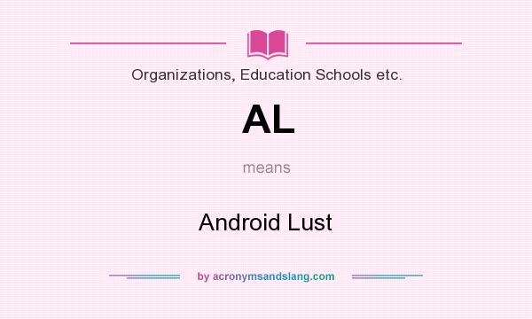 What does AL mean? It stands for Android Lust