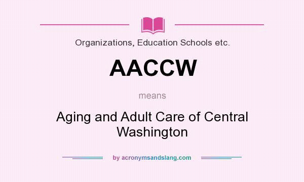 What does AACCW mean? It stands for Aging and Adult Care of Central Washington