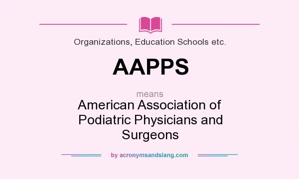 What does AAPPS mean? It stands for American Association of Podiatric Physicians and Surgeons