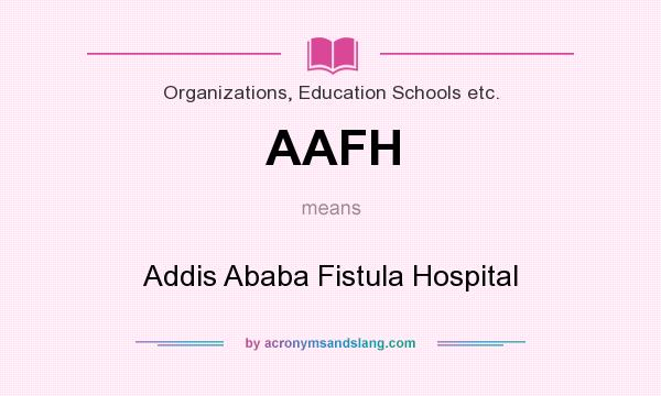 What does AAFH mean? It stands for Addis Ababa Fistula Hospital