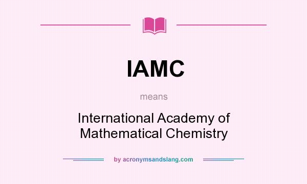 What does IAMC mean? It stands for International Academy of Mathematical Chemistry