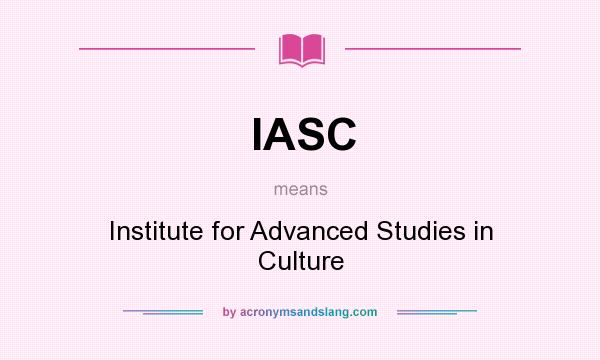 What does IASC mean? It stands for Institute for Advanced Studies in Culture