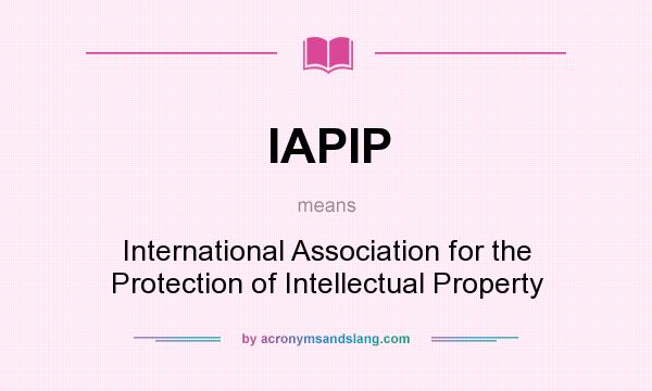 What does IAPIP mean? It stands for International Association for the Protection of Intellectual Property