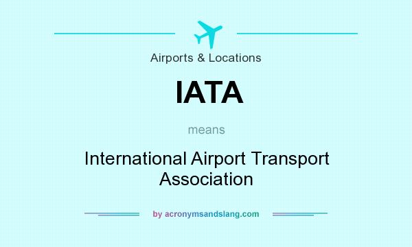 What does IATA mean? It stands for International Airport Transport Association