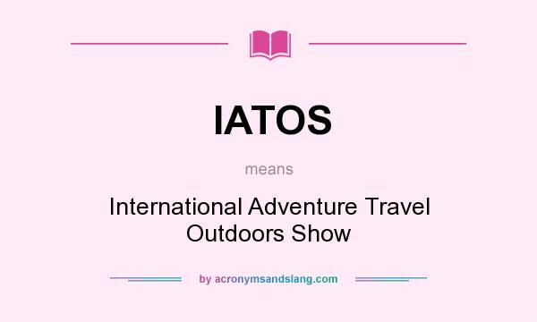What does IATOS mean? It stands for International Adventure Travel Outdoors Show