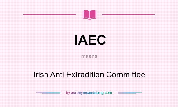 What does IAEC mean? It stands for Irish Anti Extradition Committee