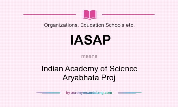 What does IASAP mean? It stands for Indian Academy of Science Aryabhata Proj