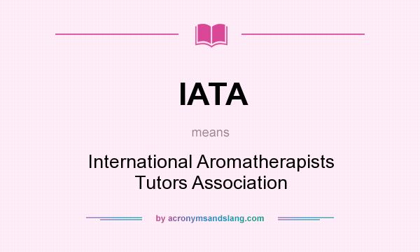 What does IATA mean? It stands for International Aromatherapists Tutors Association