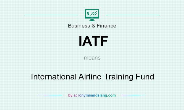 What does IATF mean? It stands for International Airline Training Fund