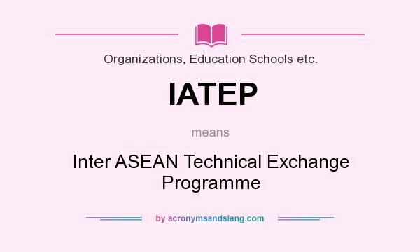 What does IATEP mean? It stands for Inter ASEAN Technical Exchange Programme