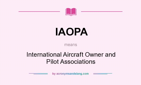 What does IAOPA mean? It stands for International Aircraft Owner and Pilot Associations